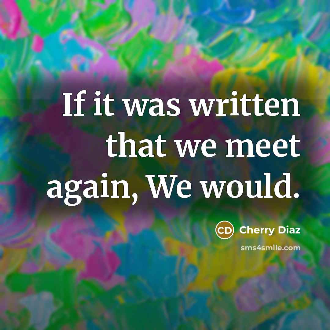 “If it was written that we meet again, We would.…” quote by Cherry Diaz