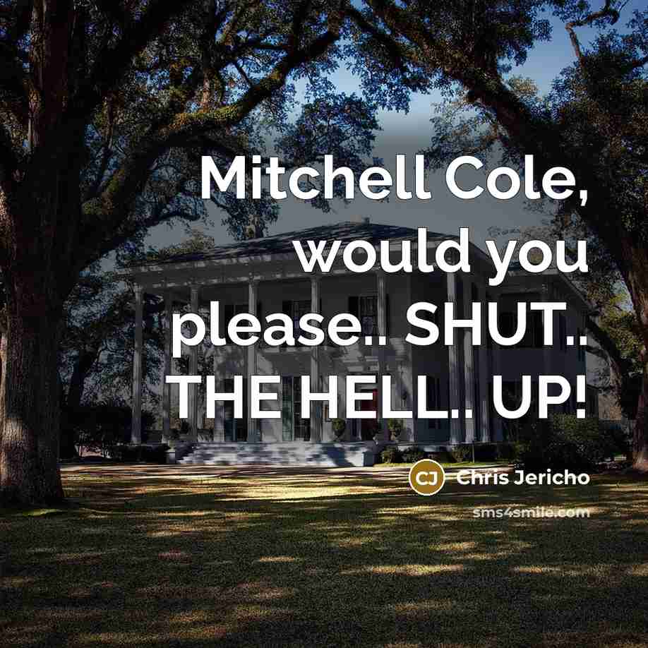 “Mitchell Cole, would you please.. SHUT.. THE HELL.. UP!” quote by Chris Jericho