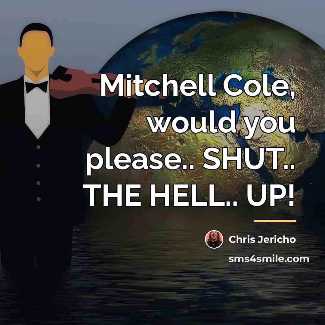 “Mitchell Cole, would you please.. SHUT.. THE HELL.. UP!…” quote by Chris Jericho