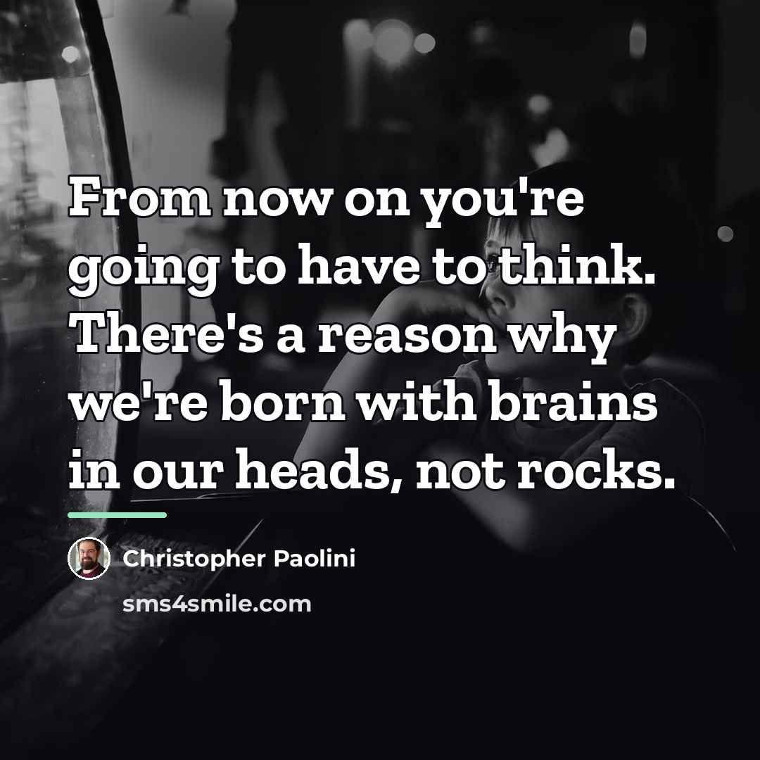 “From now on you're going to have to think. There's…” quote by Christopher Paolini