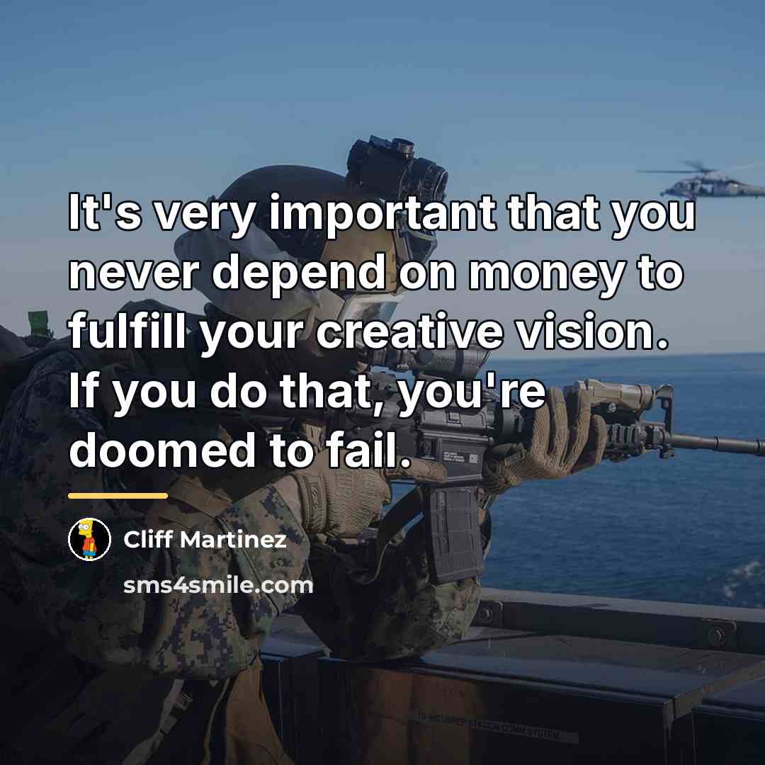 “It's very important that you never depend on money to…” quote by Cliff Martinez
