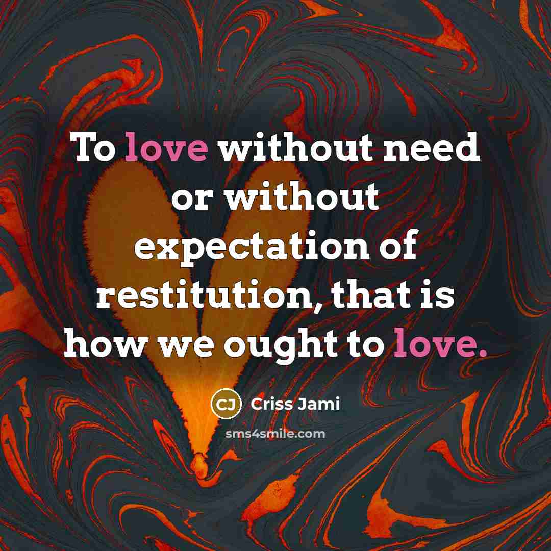 “To love without need or without expectation of restitution, that…” quote by Criss Jami