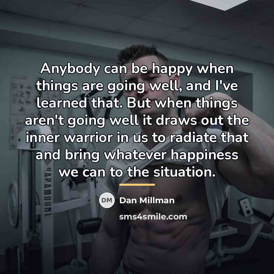 “Anybody can be happy when things are going well, and…” quote by Dan Millman