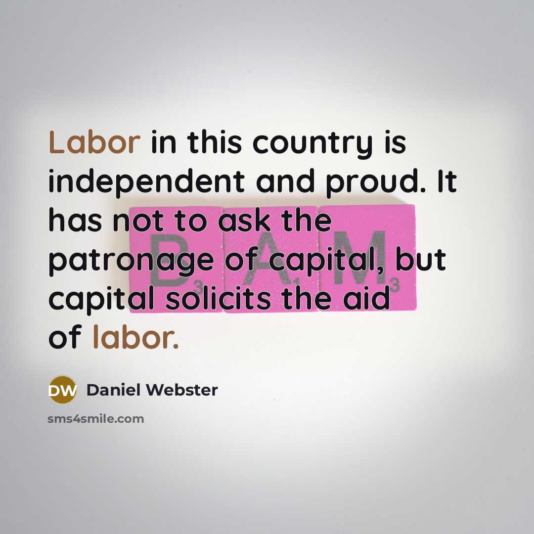 “Labor in this country is independent and proud. It has…” quote by Daniel Webster