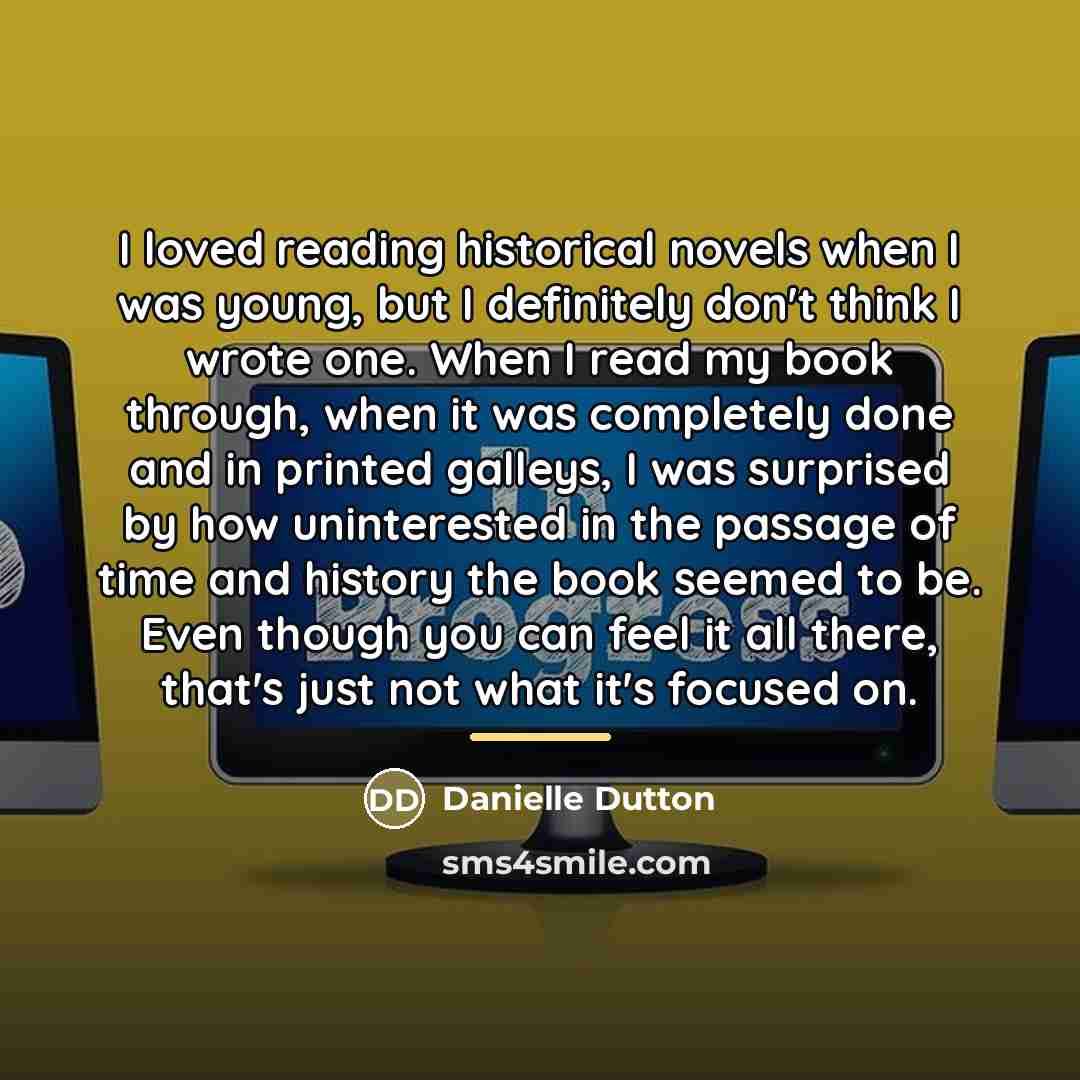 “I loved reading historical novels when I was young, but…” quote by Danielle Dutton