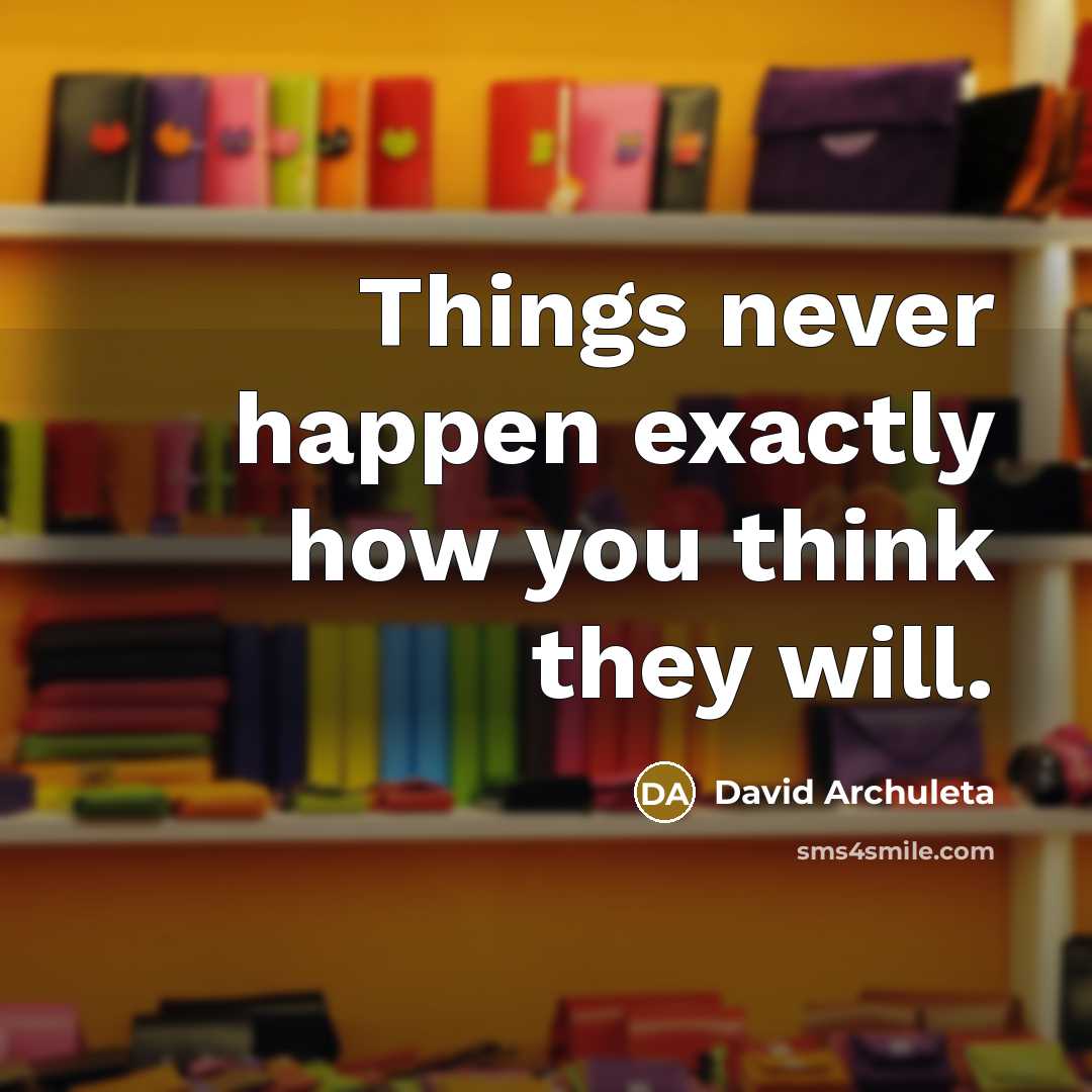 “Things never happen exactly how you think they will.” quote by David Archuleta