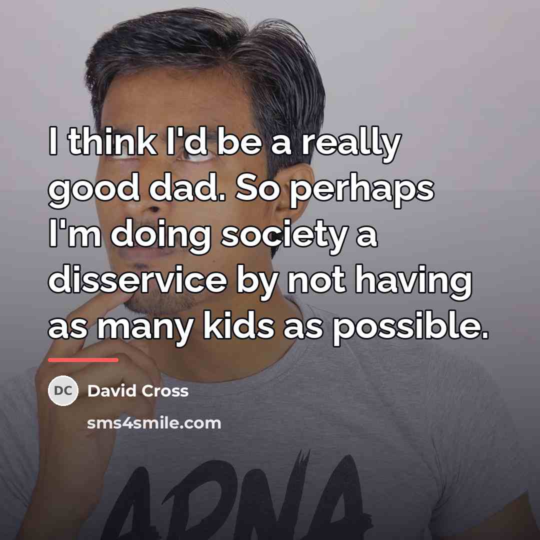 “I think I'd be a really good dad. So perhaps…” quote by David Cross