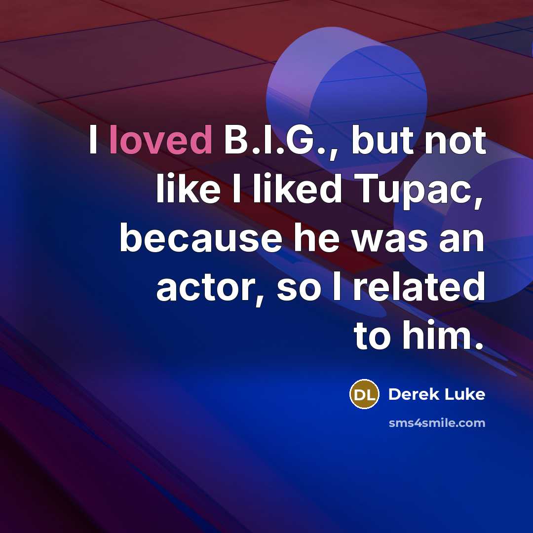 “I loved B.I.G., but not like I liked Tupac, because…” quote by Derek Luke