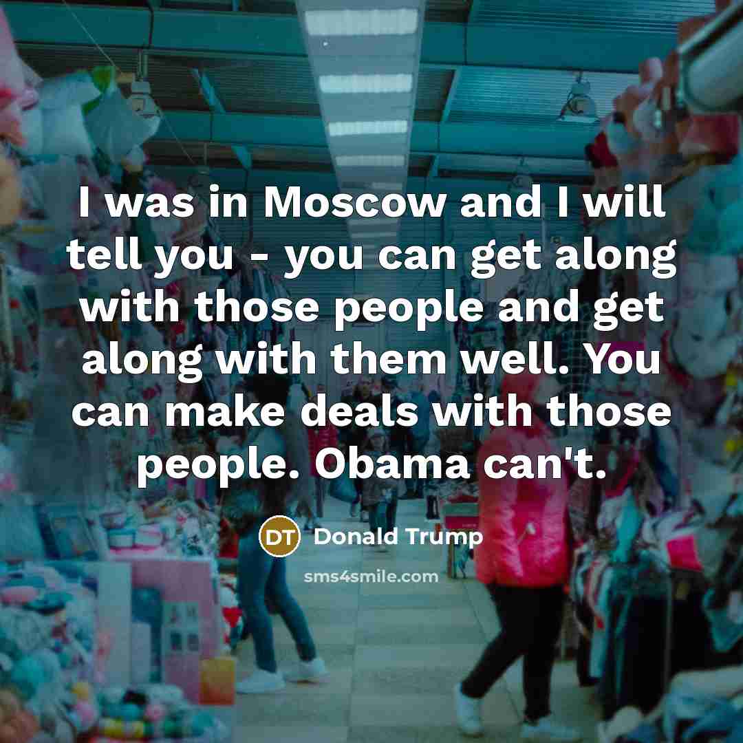 “I was in Moscow and I will tell you -…” quote by Donald Trump