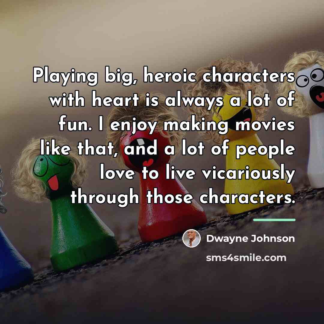 “Playing big, heroic characters with heart is always a lot…” quote by Dwayne Johnson