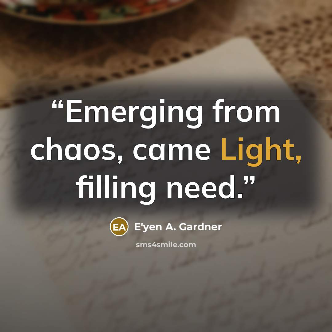 “Emerging from chaos, came Light, filling need.” quote by E'yen A. Gardner