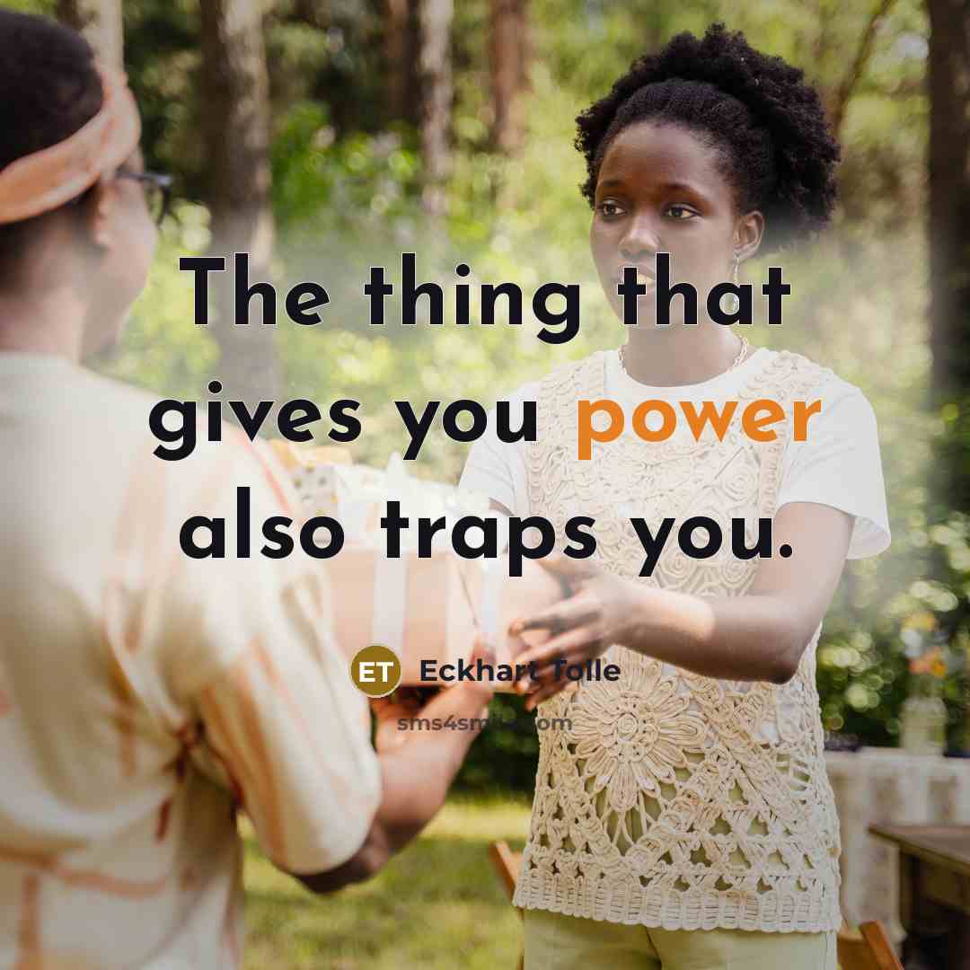 “The thing that gives you power also traps you.…” quote by Eckhart Tolle
