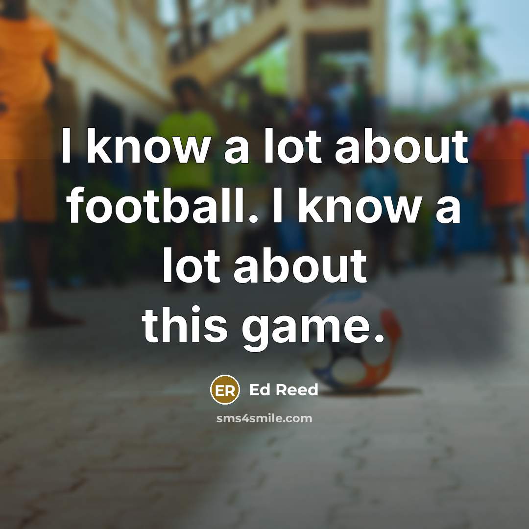 “I know a lot about football. I know a lot…” quote by Ed Reed