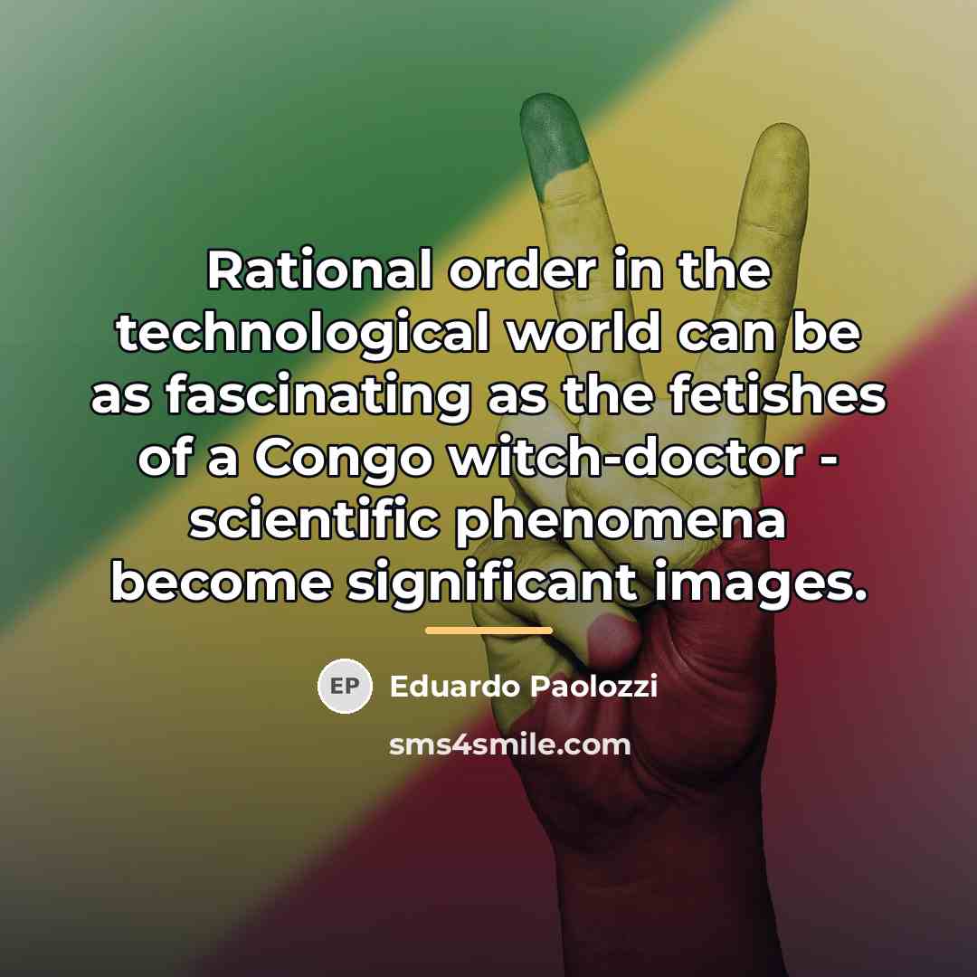 “Rational order in the technological world can be as fascinating…” quote by Eduardo Paolozzi