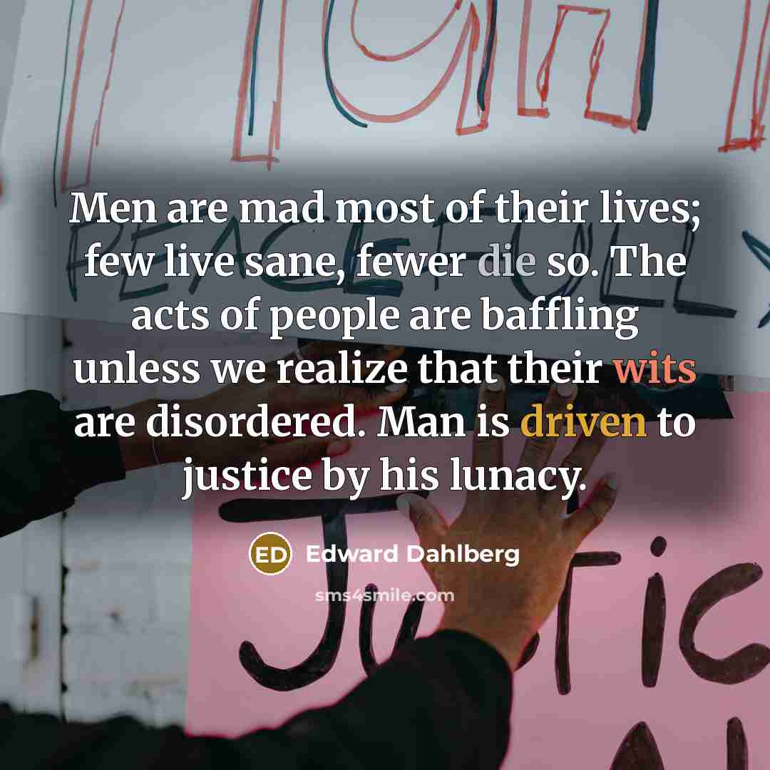 “Men are mad most of their lives; few live sane,…” quote by Edward Dahlberg
