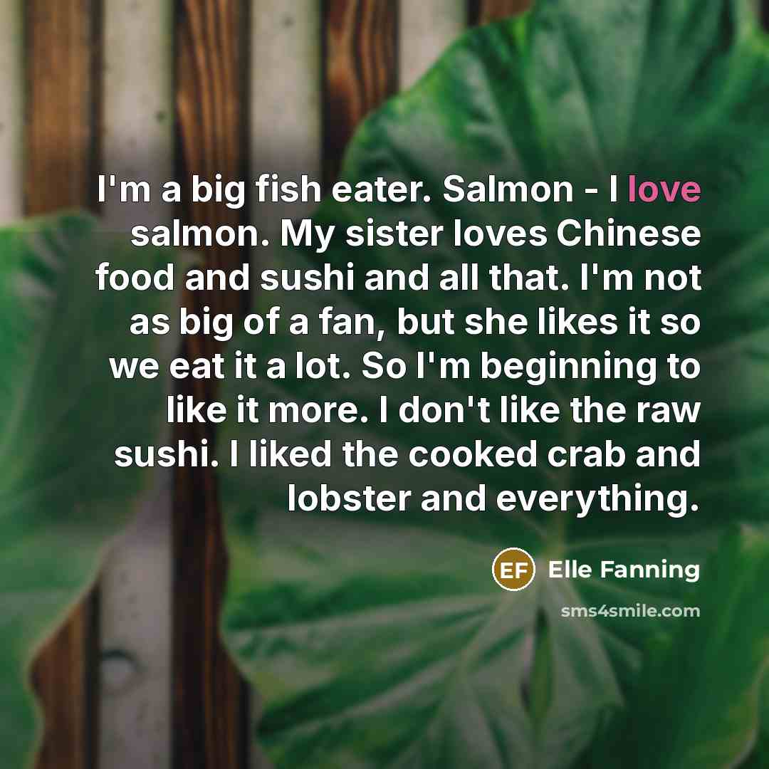 “I'm a big fish eater. Salmon - I love salmon.…” quote by Elle Fanning