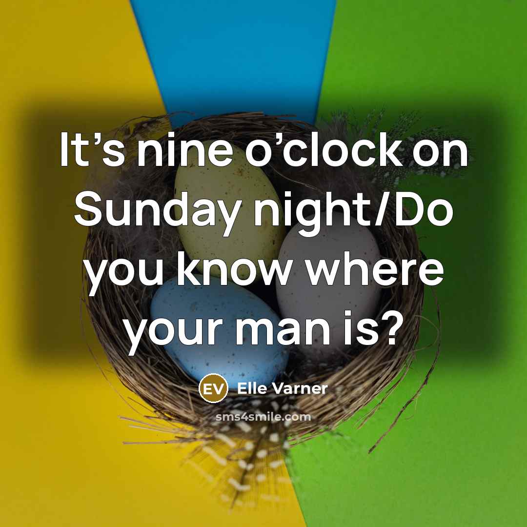 “It’s nine o’clock on Sunday night/Do you know where your…” quote by Elle Varner