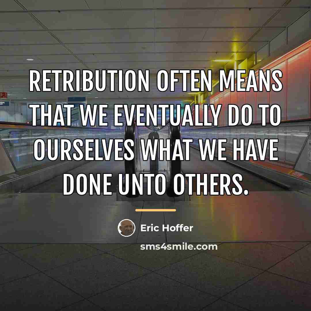 “Retribution often means that we eventually do to ourselves what…” quote by Eric Hoffer