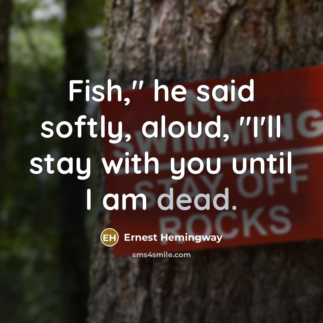 “Fish," he said softly, aloud, "I'll stay with you until…” quote by Ernest Hemingway