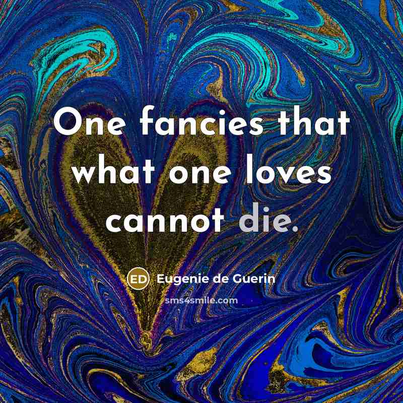 “One fancies that what one loves cannot die.…” quote by Eugenie de Guerin