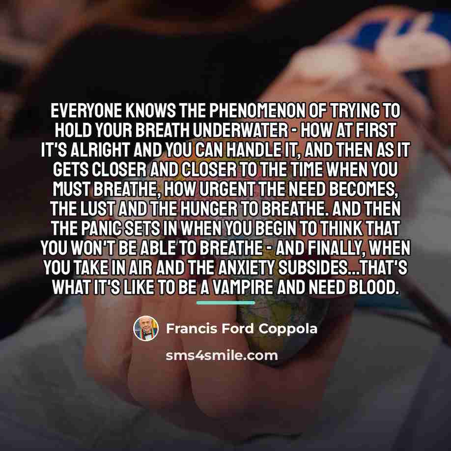 “Everyone knows the phenomenon of trying to hold your breath…” quote by Francis Ford Coppola