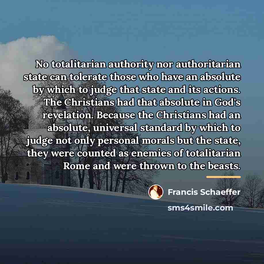 “No totalitarian authority nor authoritarian state can tolerate those who…” quote by Francis Schaeffer