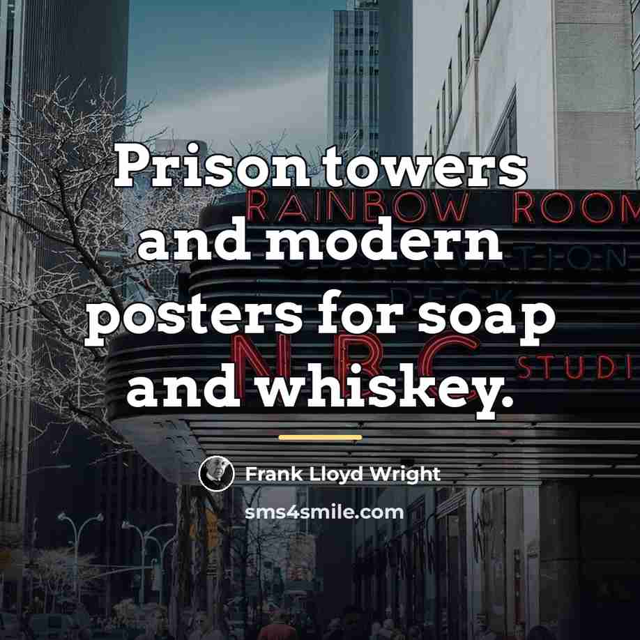 “Prison towers and modern posters for soap and whiskey.…” quote by Frank Lloyd Wright