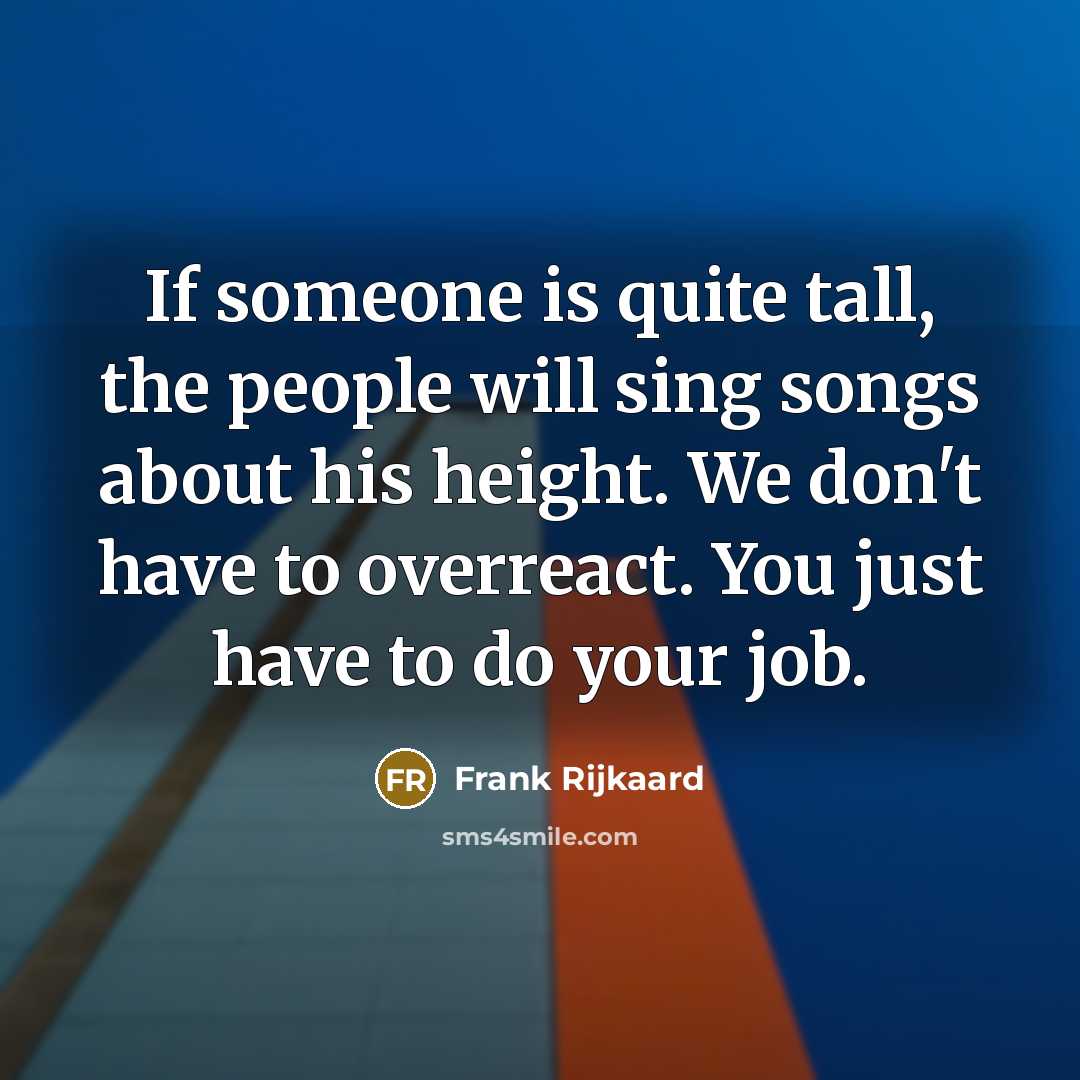 “If someone is quite tall, the people will sing songs…” quote by Frank Rijkaard