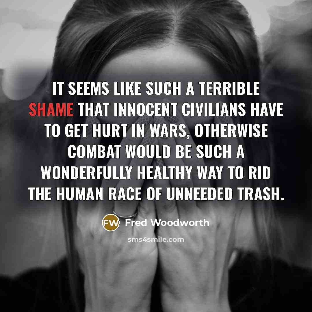 “It seems like such a terrible shame that innocent civilians…” quote by Fred Woodworth