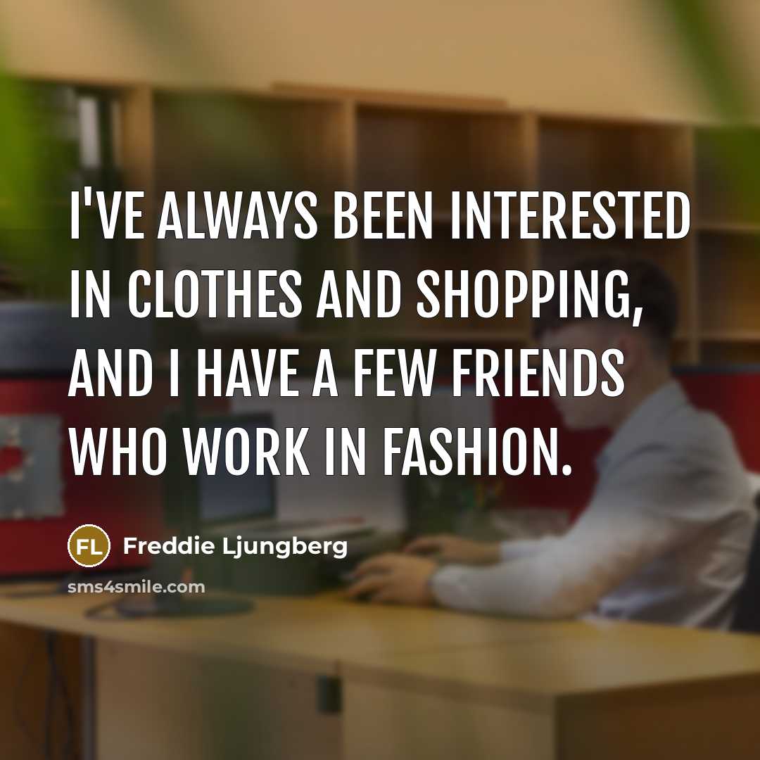 “I've always been interested in clothes and shopping, and I…” quote by Freddie Ljungberg