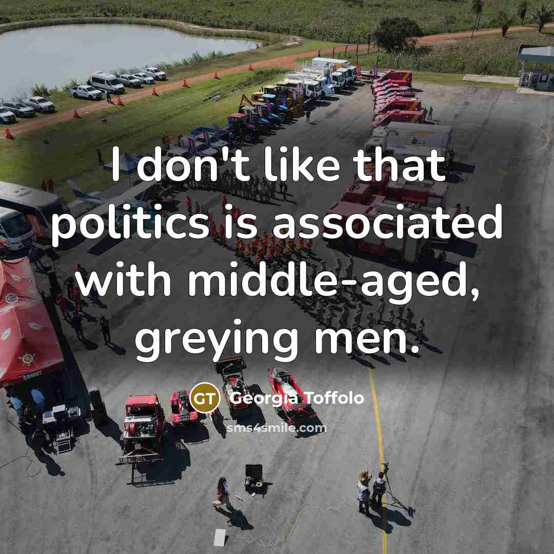 “I don't like that politics is associated with middle-aged, greying…” quote by Georgia Toffolo