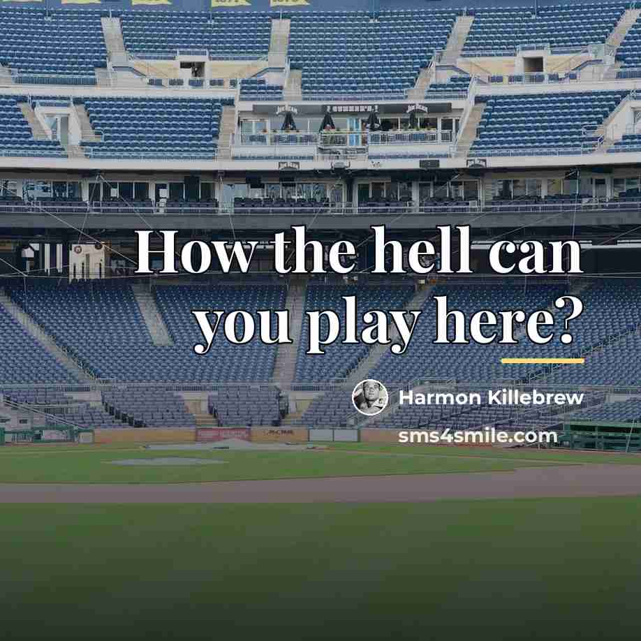“How the hell can you play here?…” quote by Harmon Killebrew