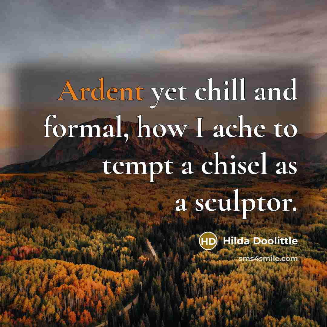 “Ardent yet chill and formal, how I ache to tempt…” quote by Hilda Doolittle