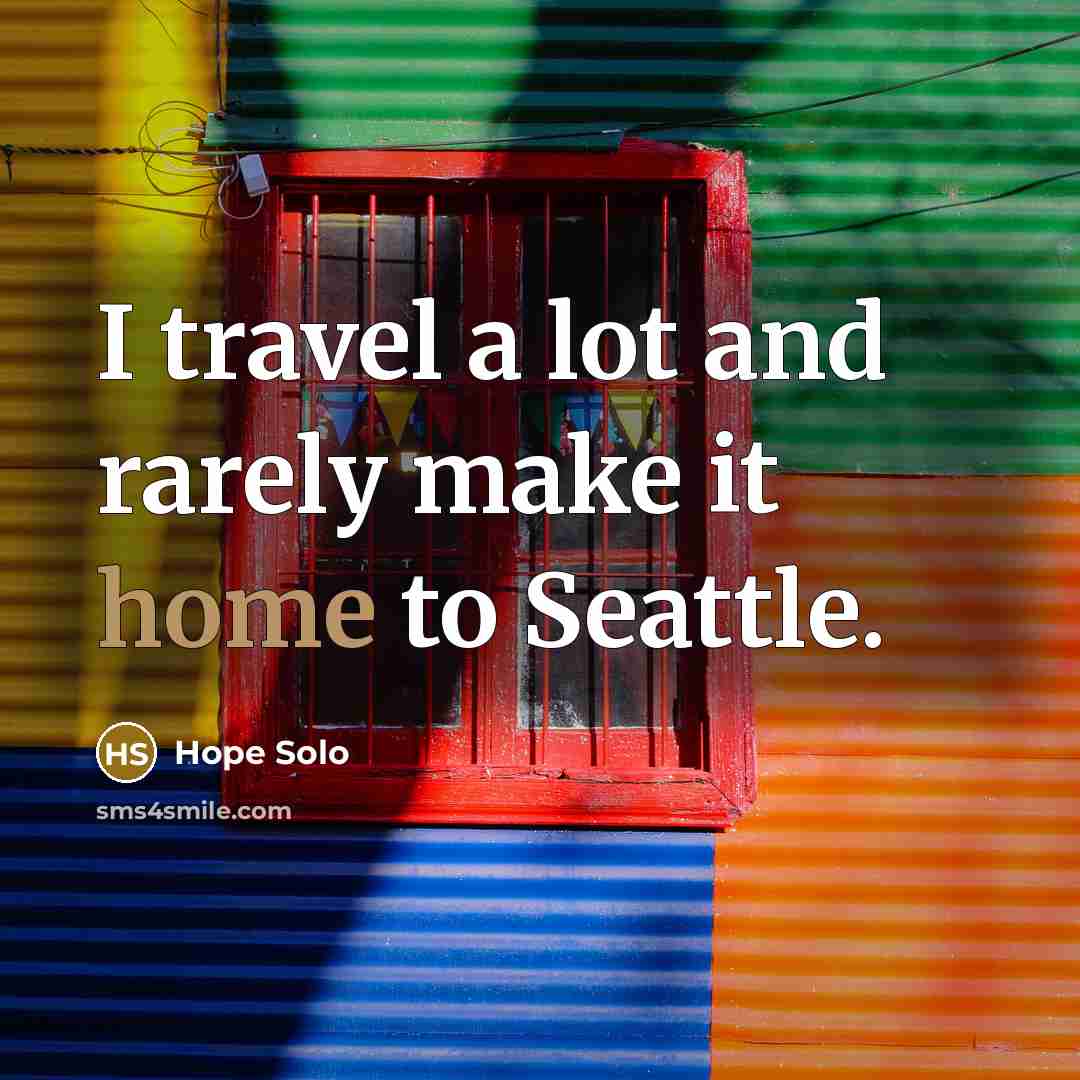 “I travel a lot and rarely make it home to…” quote by Hope Solo