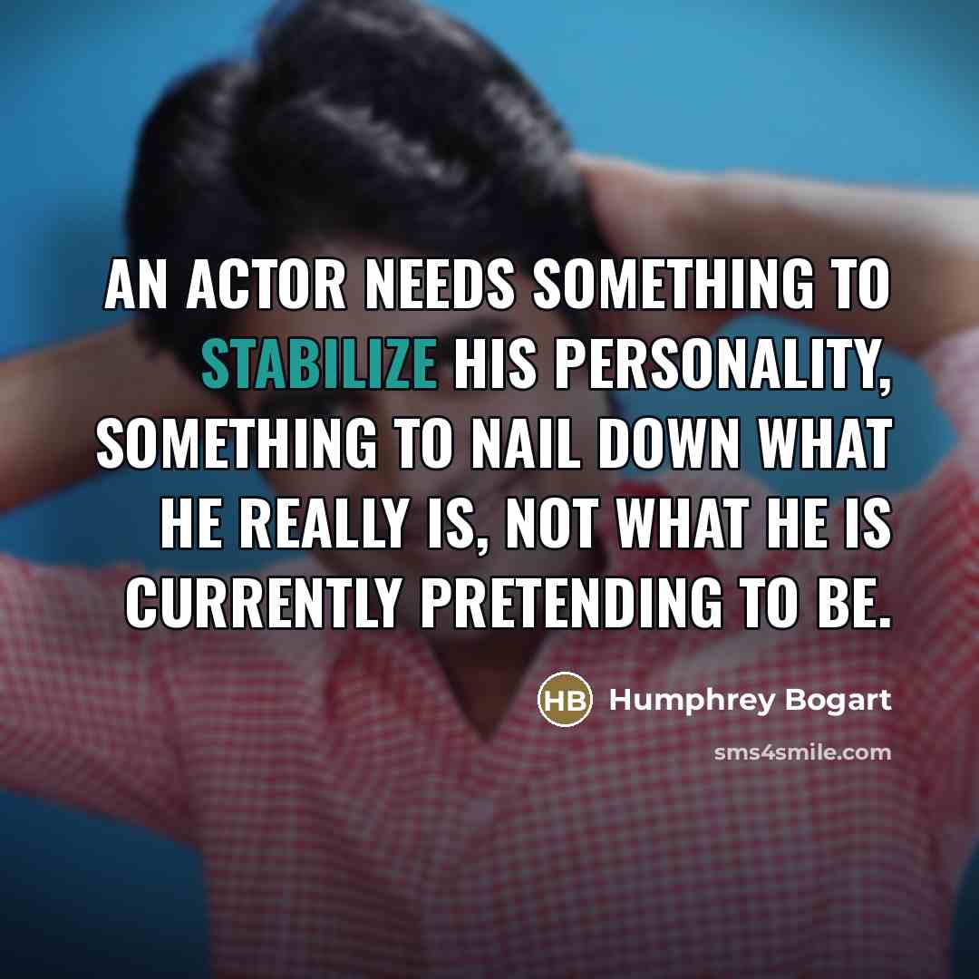 “An actor needs something to stabilize his personality, something to…” quote by Humphrey Bogart