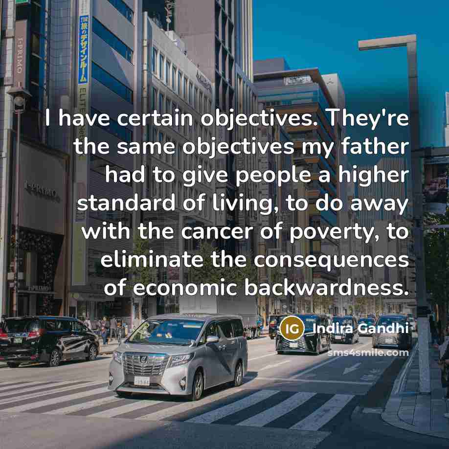 “I have certain objectives. They're the same objectives my father…” quote by Indira Gandhi