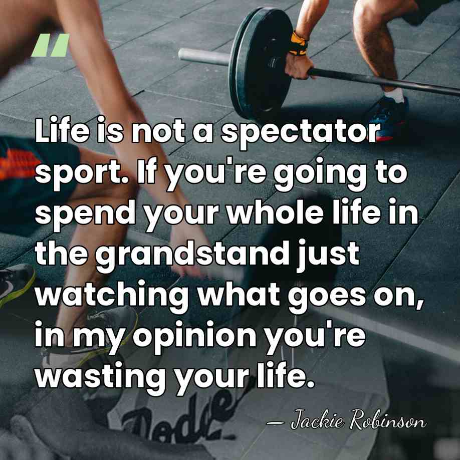 Life is not a spectator sport. If you're going to spend your&hellip; - Jackie Robinson