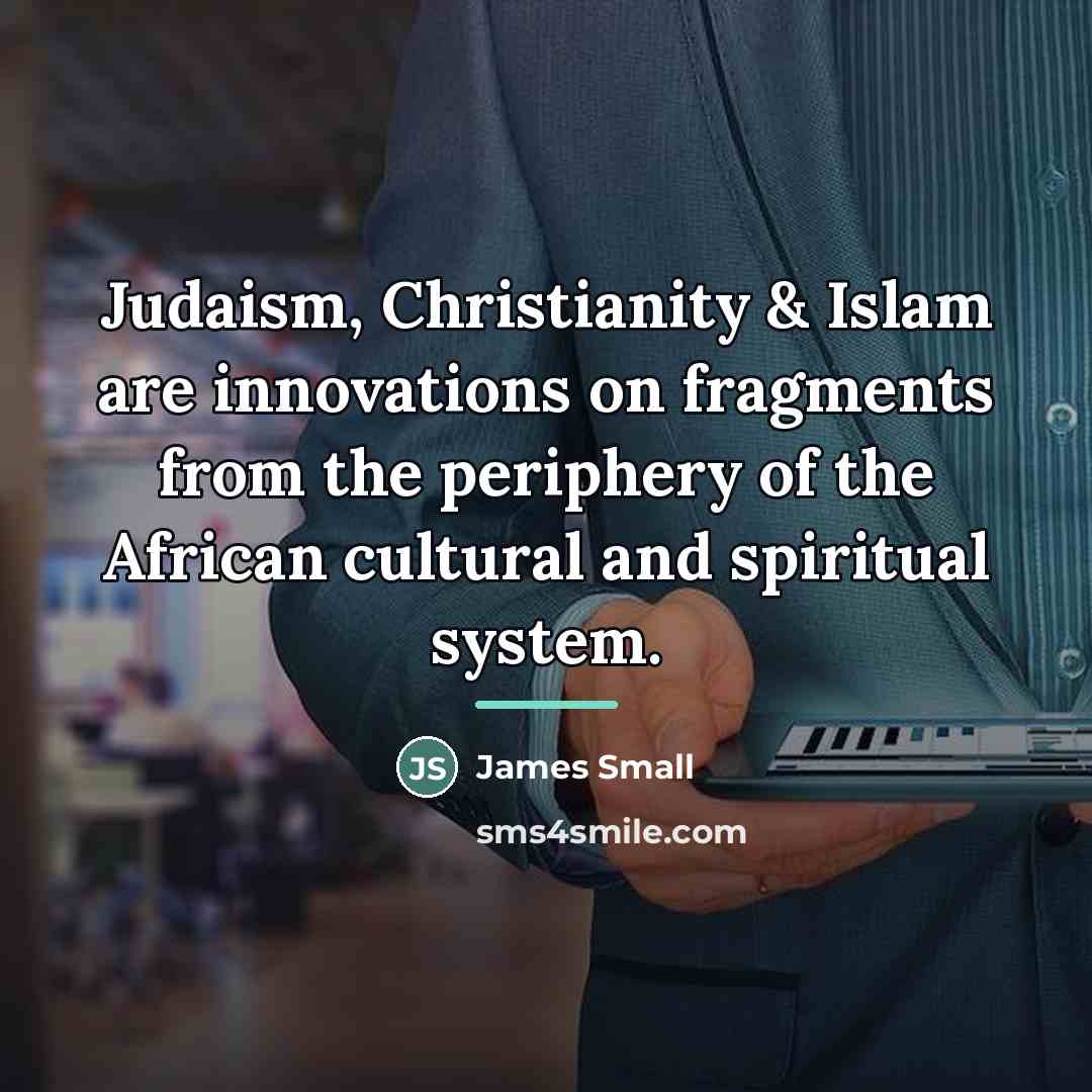 “Judaism, Christianity & Islam are innovations on fragments from the…” quote by James Small