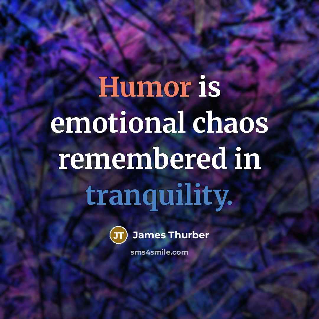 “Humor is emotional chaos remembered in tranquility.…” quote by James Thurber