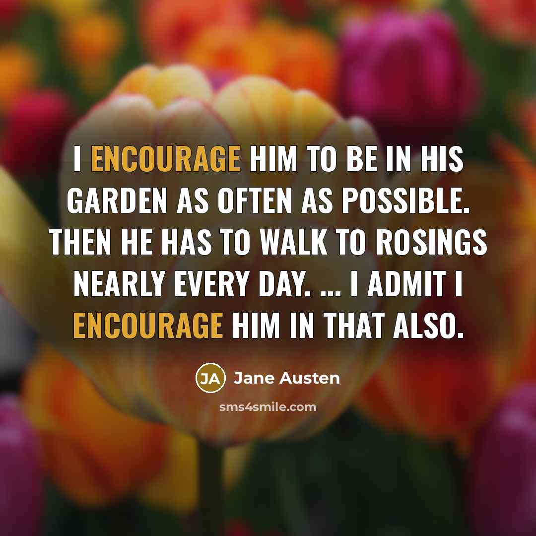 “I encourage him to be in his garden as often…” quote by Jane Austen