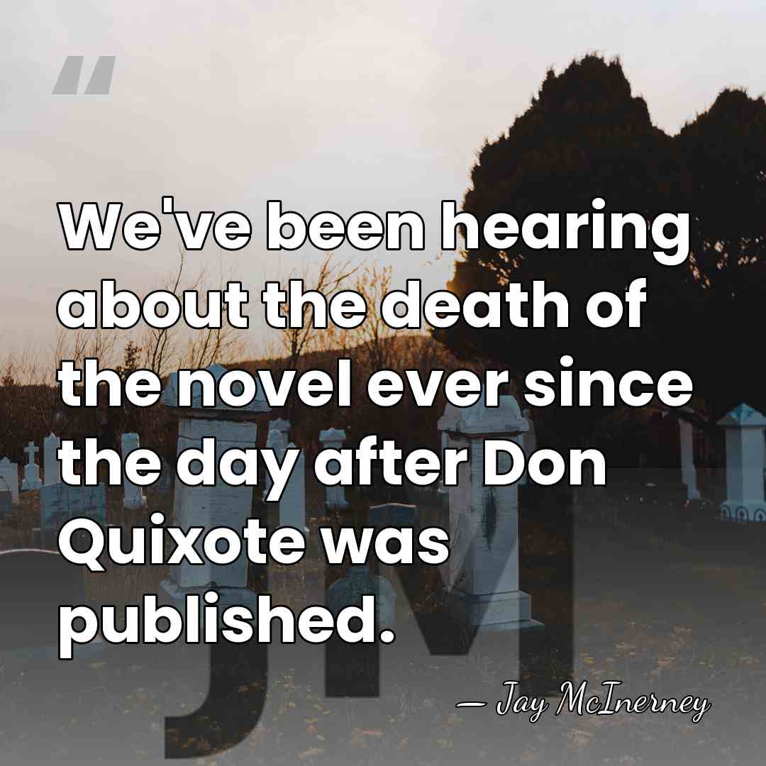 We've been hearing about the death of the novel ever since the&hellip; - Jay McInerney