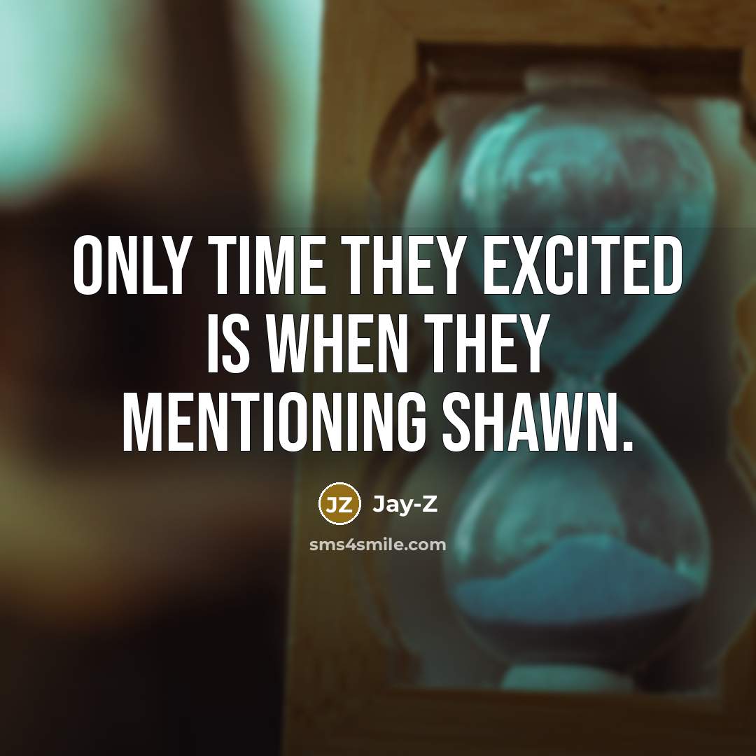 “Only time they excited is when they mentioning Shawn.” quote by Jay-Z