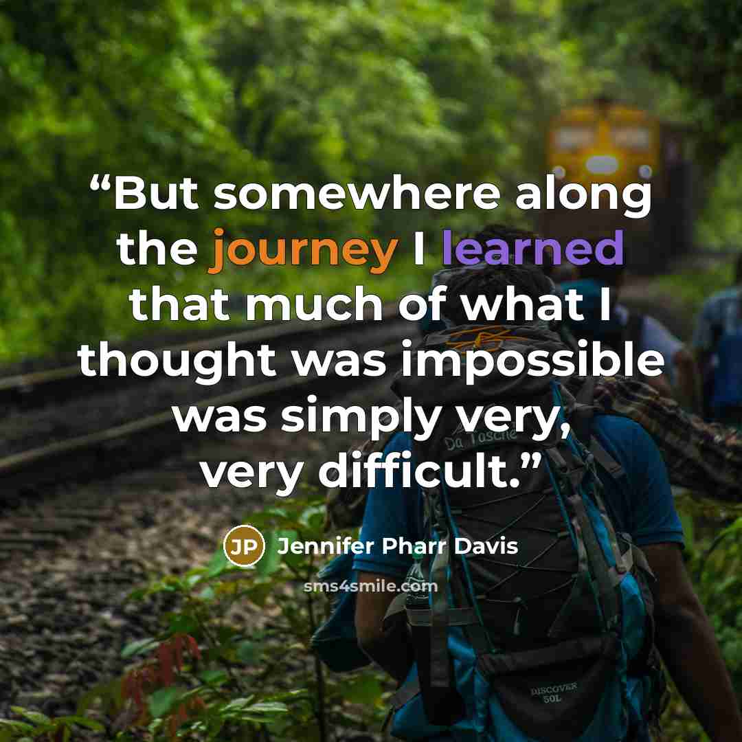 “But somewhere along the journey I learned that much of what I thought was impossible was simply very, very difficult.” quote by Jennifer Pharr Davis