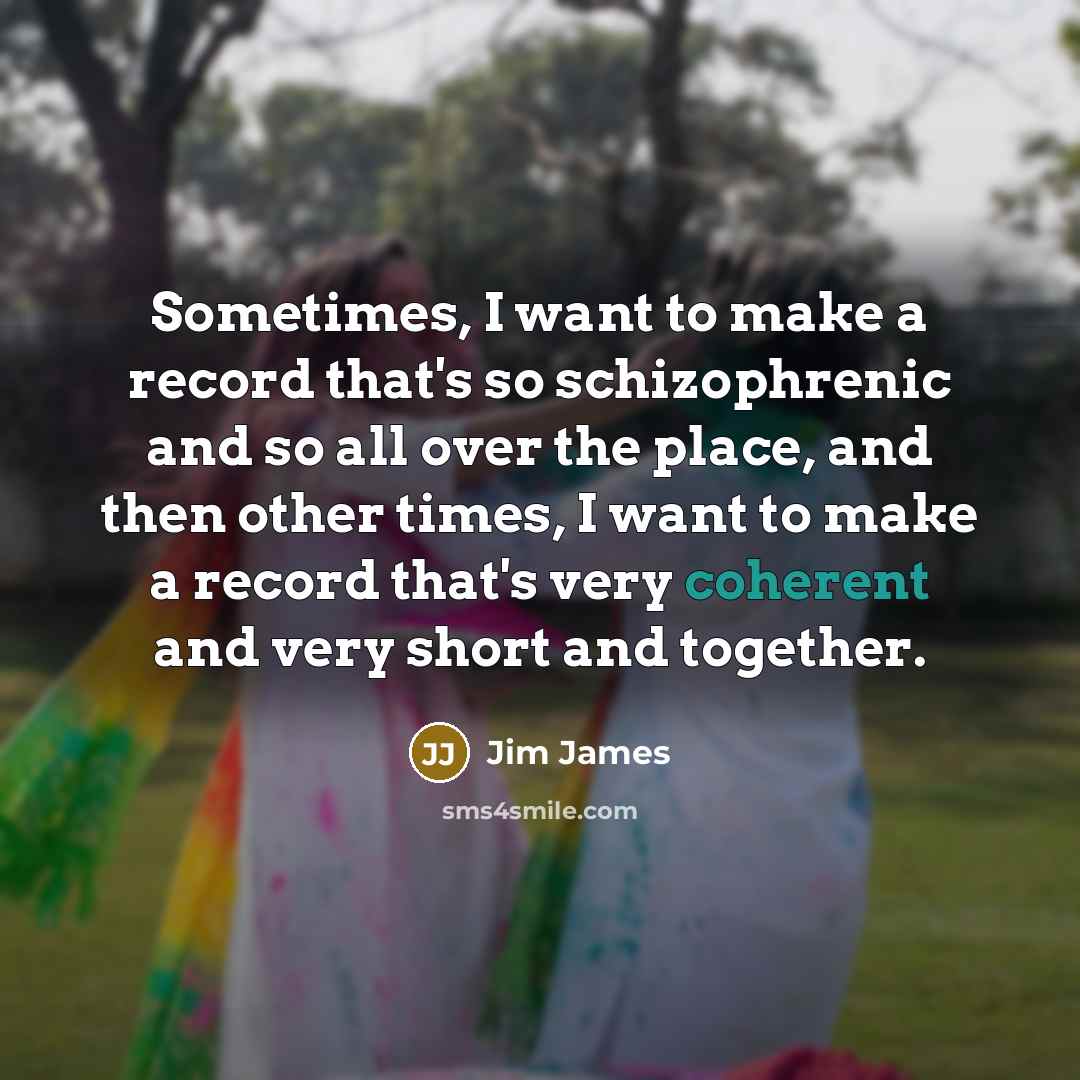 “Sometimes, I want to make a record that's so schizophrenic…” quote by Jim James