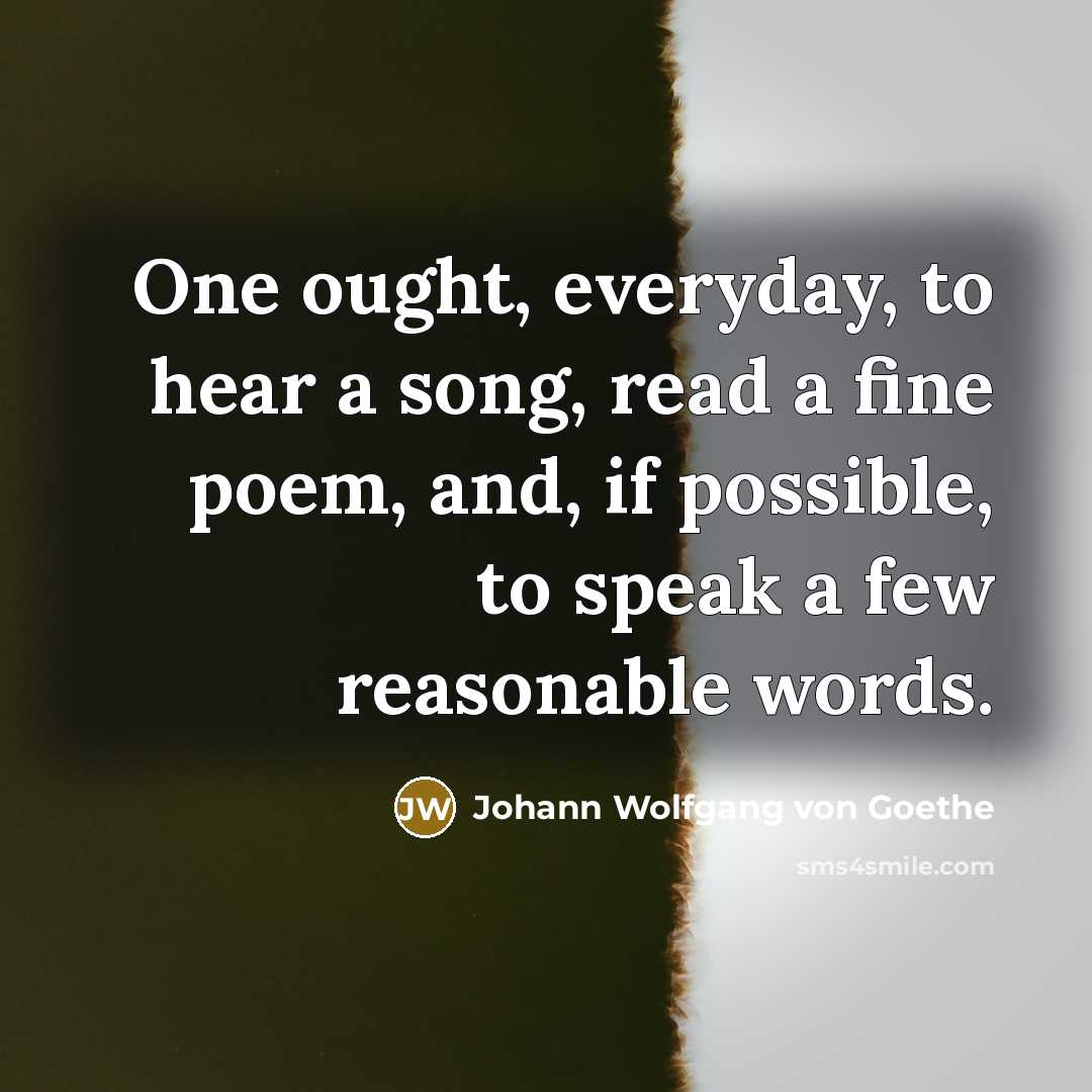 “One ought, everyday, to hear a song, read a fine…” quote by Johann Wolfgang von Goethe