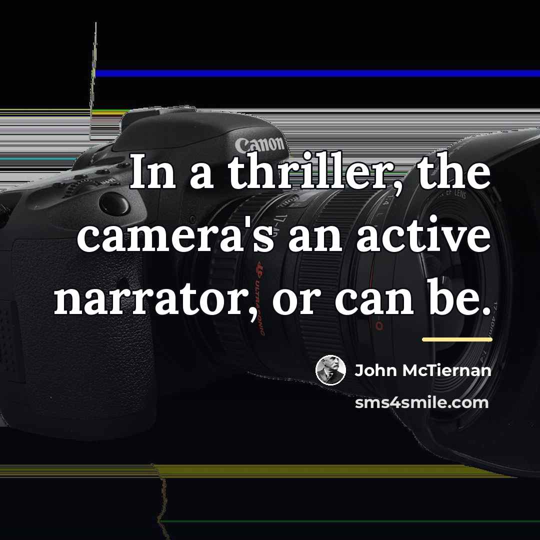 “In a thriller, the camera's an active narrator, or can…” quote by John McTiernan