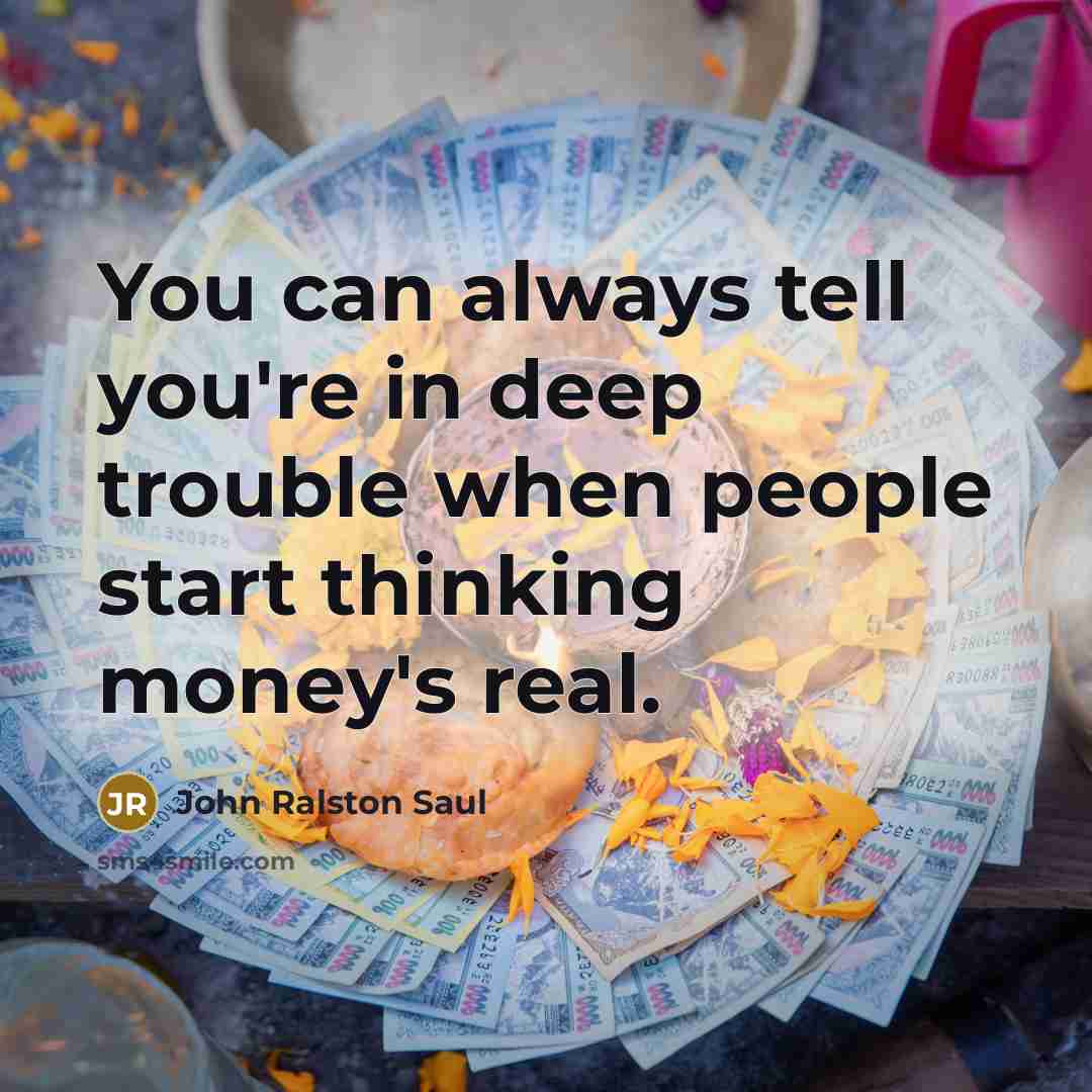 “You can always tell you're in deep trouble when people…” quote by John Ralston Saul