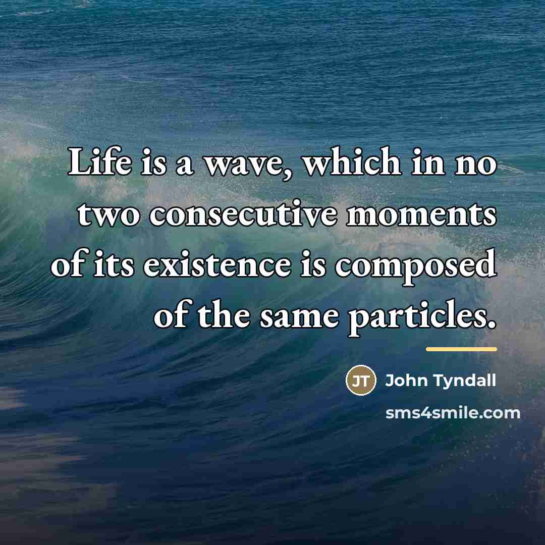 “Life is a wave, which in no two consecutive moments…” quote by John Tyndall