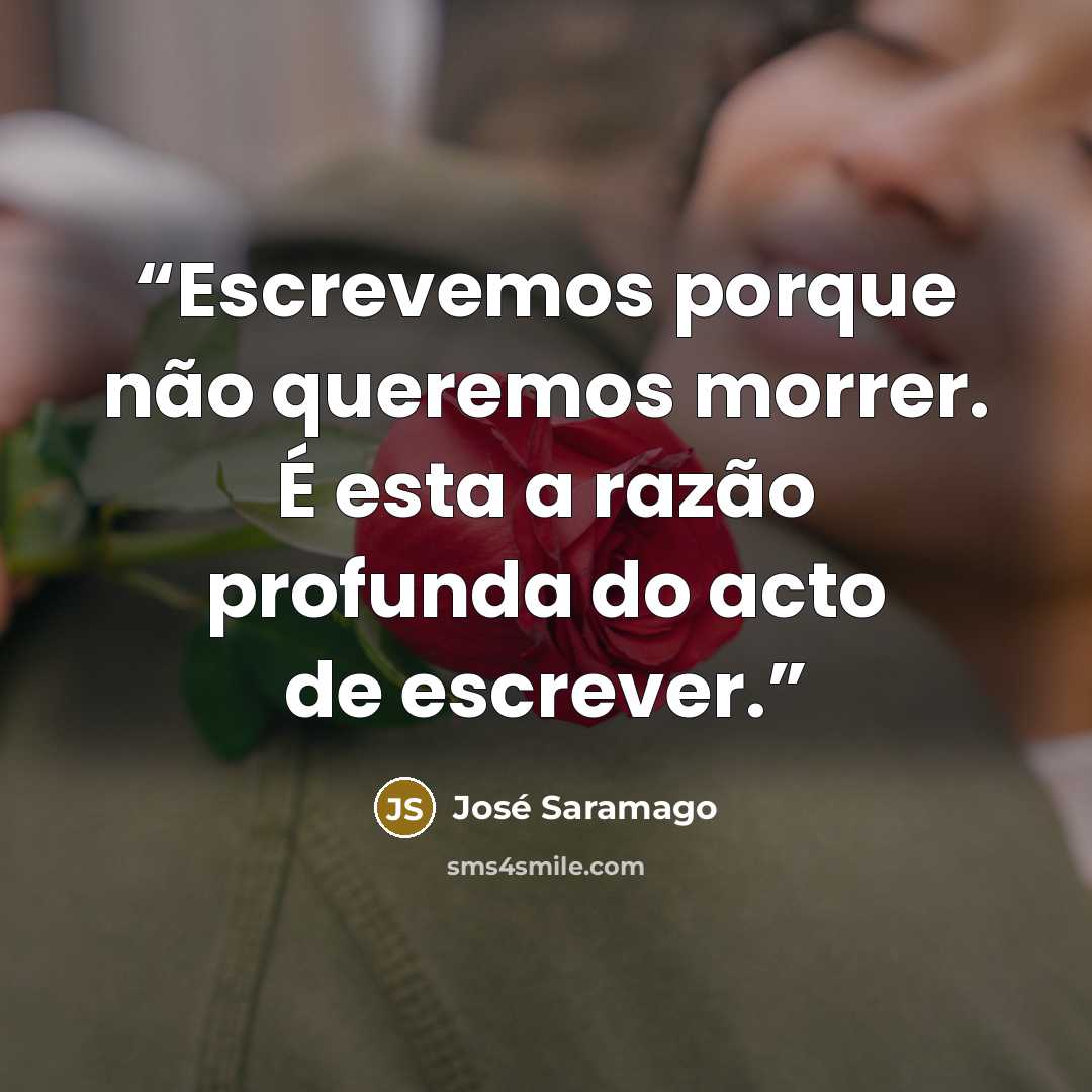 “Escrevemos porque não queremos morrer. É esta a razão profunda do acto de escrever.” quote by José Saramago