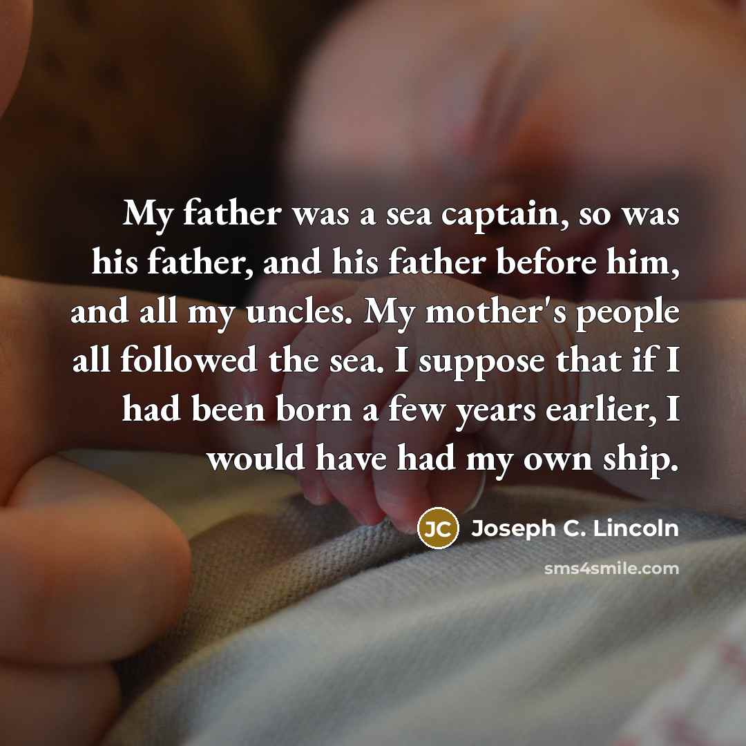 “My father was a sea captain, so was his father,…” quote by Joseph C. Lincoln